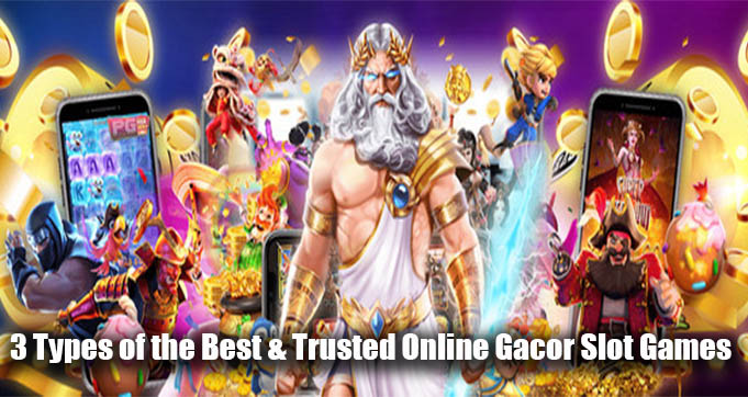 3 Types of the Best & Trusted Online Gacor Slot Games