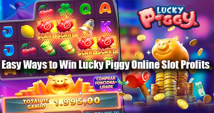 Easy Ways to Win Lucky Piggy Online Slot Profits