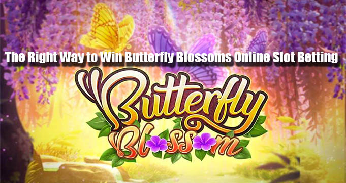 The Right Way to Win Butterfly Blossoms Online Slot Betting
