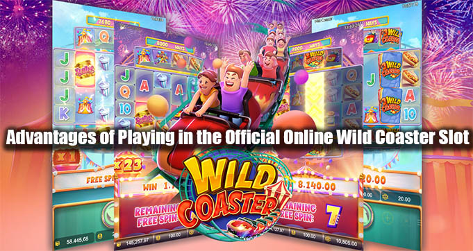 Advantages of Playing in the Official Online Wild Coaster Slot