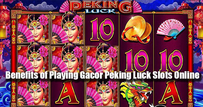 Benefits of Playing Gacor Peking Luck Slots Online