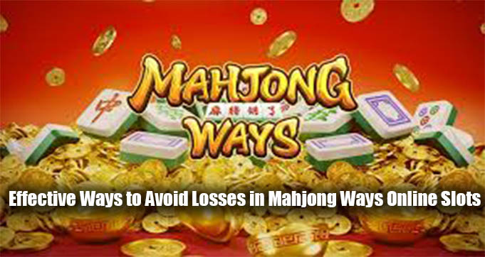 Effective Ways to Avoid Losses in Mahjong Ways Online Slots