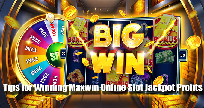 Tips for Winning Maxwin Online Slot Jackpot Profits