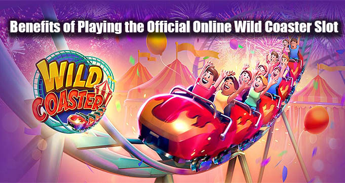 Benefits of Playing the Official Online Wild Coaster Slot