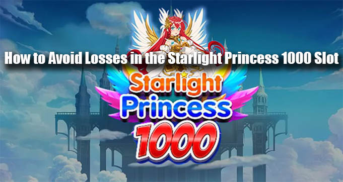 How to Avoid Losses in the Starlight Princess 1000 Slot